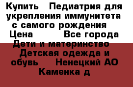 Купить : Педиатрия-для укрепления иммунитета(с самого рождения) › Цена ­ 100 - Все города Дети и материнство » Детская одежда и обувь   . Ненецкий АО,Каменка д.